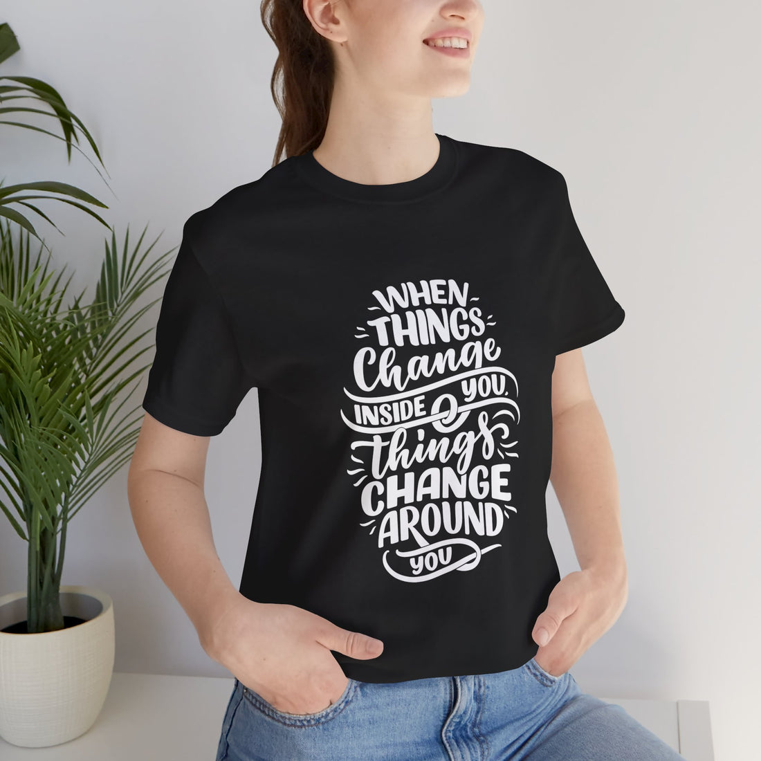 Motivational T-shirt, When things change around you Tee, Motivate yourself T-shirt